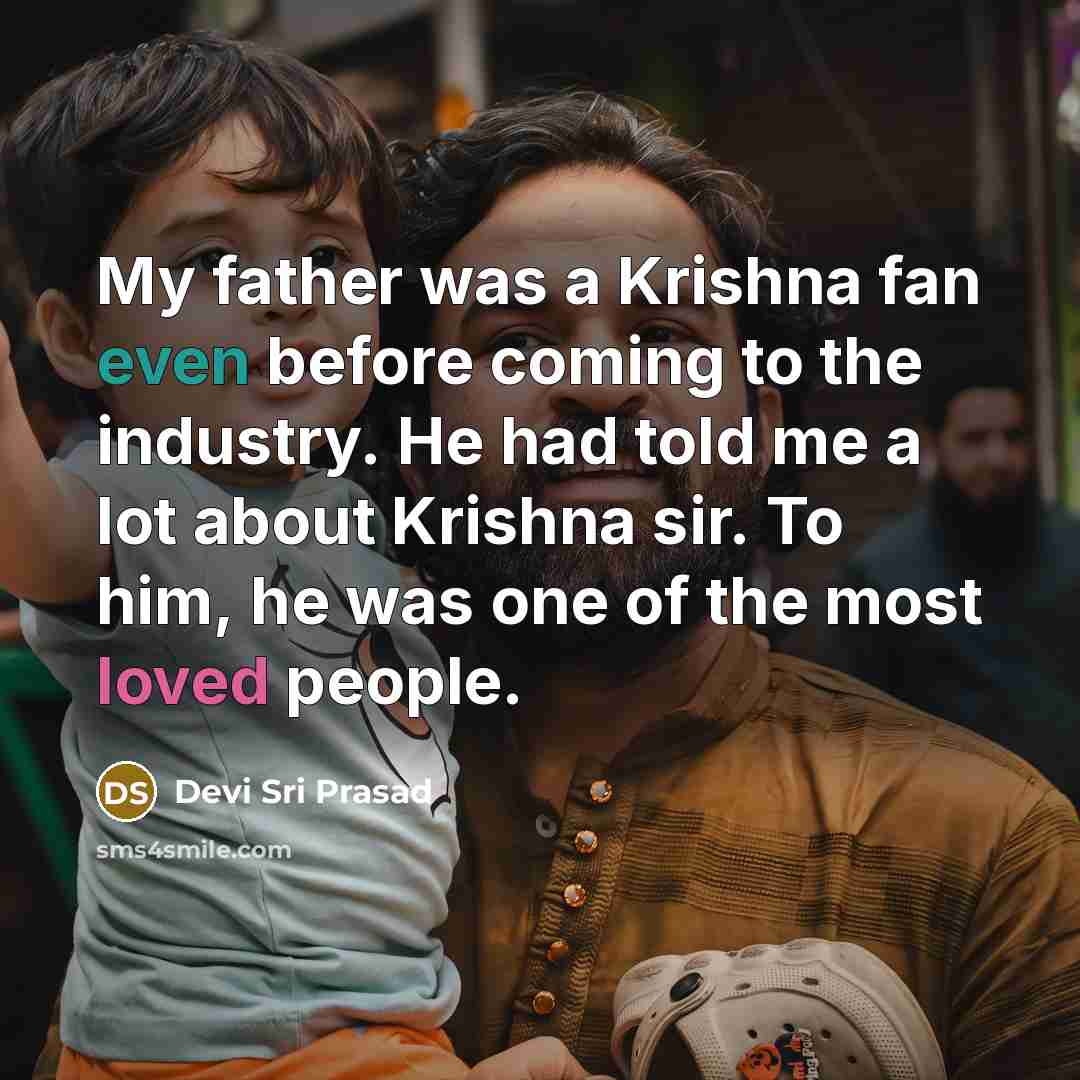“My father was a Krishna fan even before coming to the industry. He had told me a lot about Krishna sir. To him, he was one of the most loved people.” quote by Devi Sri Prasad