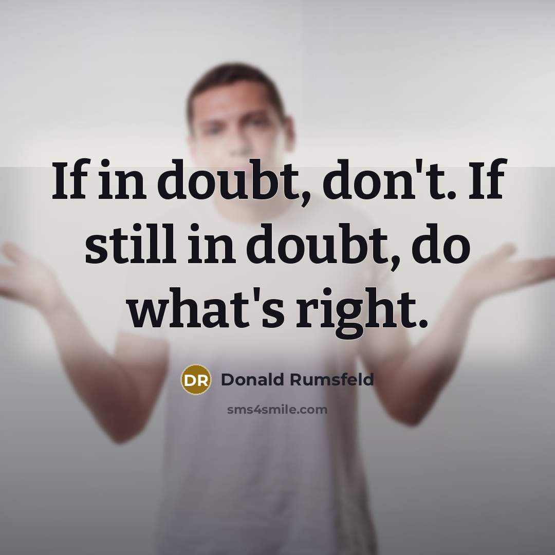 “If in doubt, don't. If still in doubt, do what's…” quote by Donald Rumsfeld