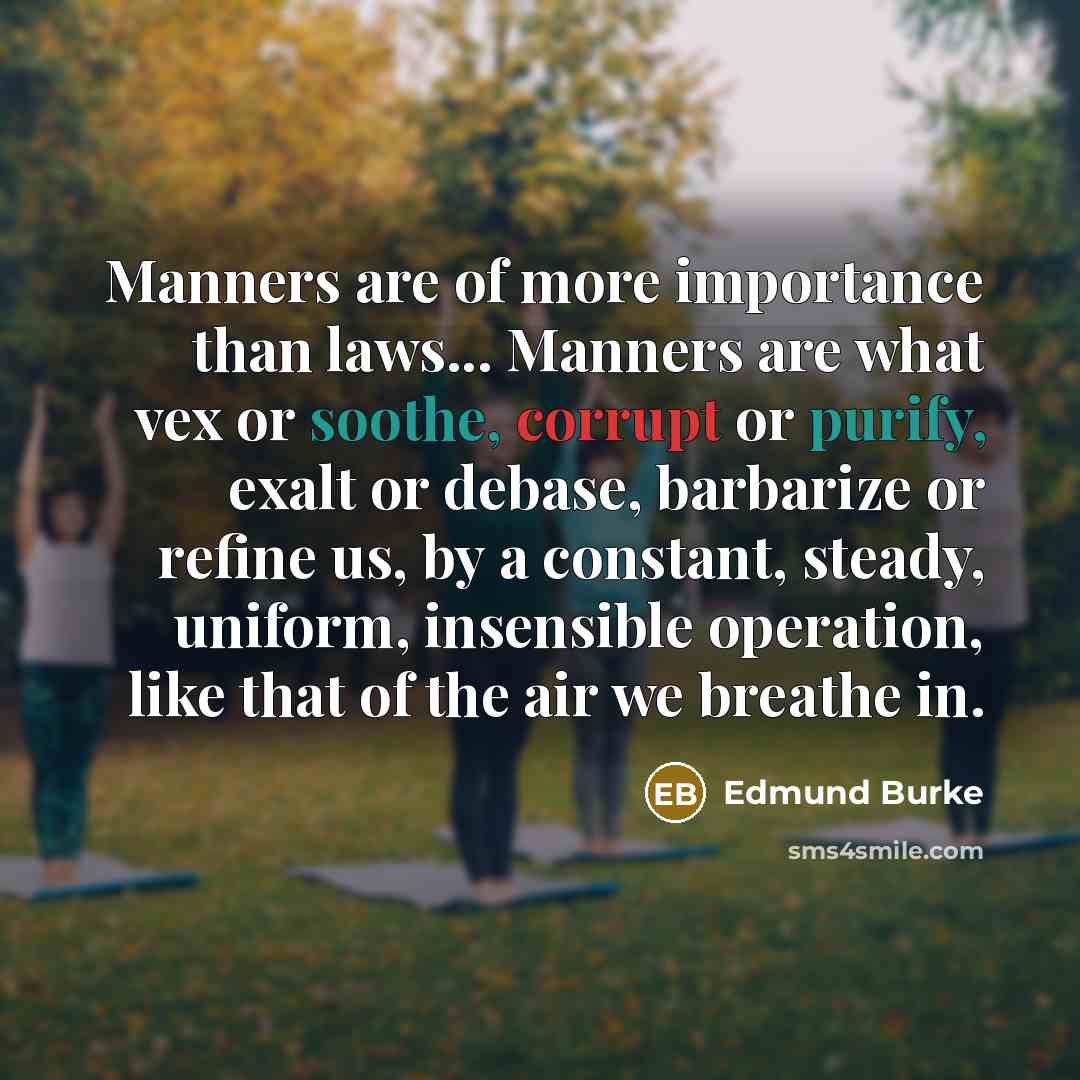 “Manners are of more importance than laws... Manners are what…” quote by Edmund Burke