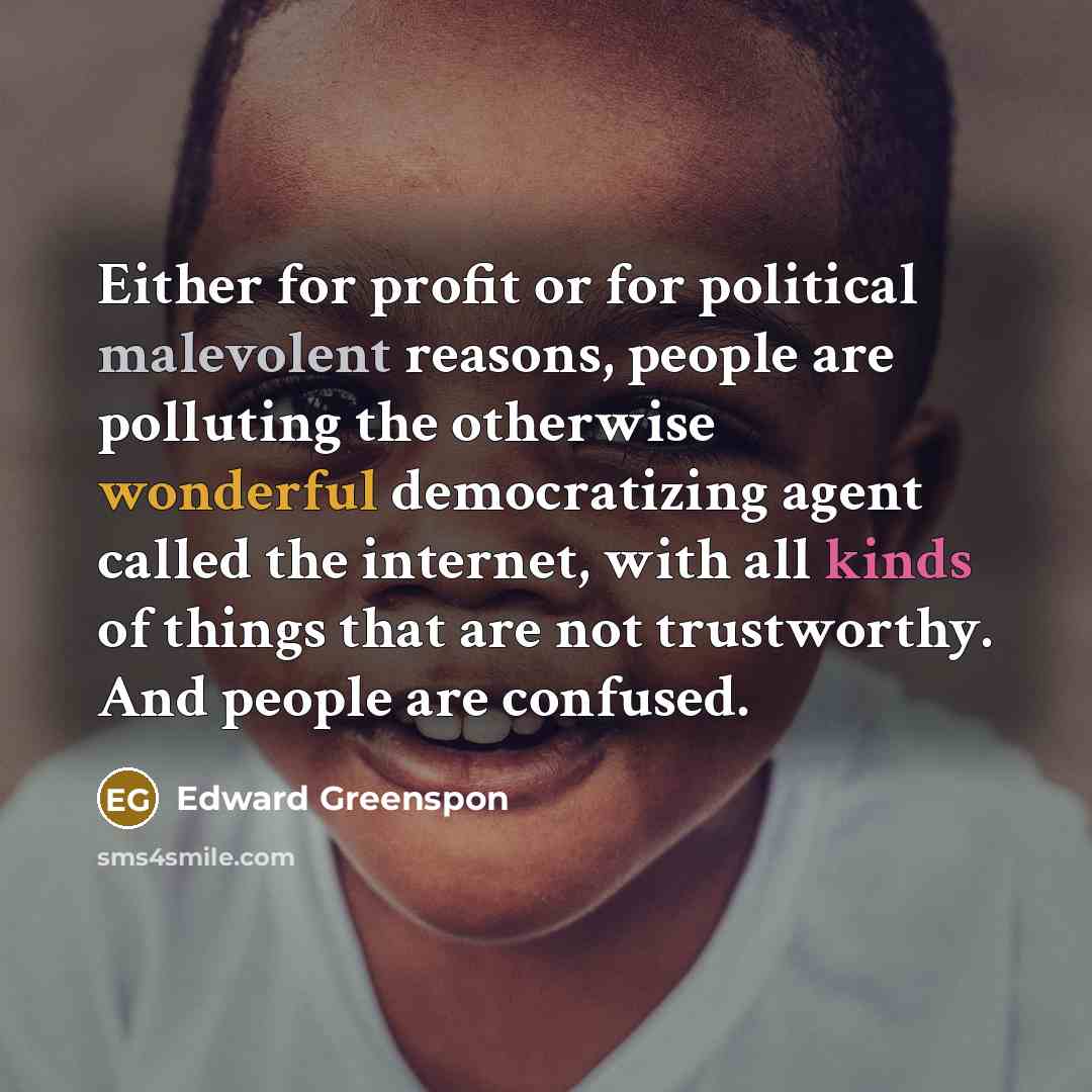 “Either for profit or for political malevolent reasons, people are…” quote by Edward Greenspon