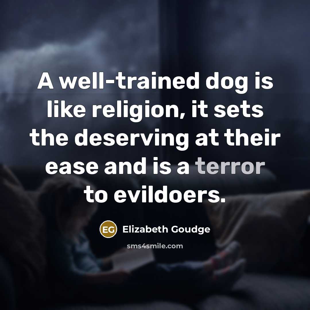 “A well-trained dog is like religion, it sets the deserving at their ease and is a terror to evildoers.” quote by Elizabeth Goudge