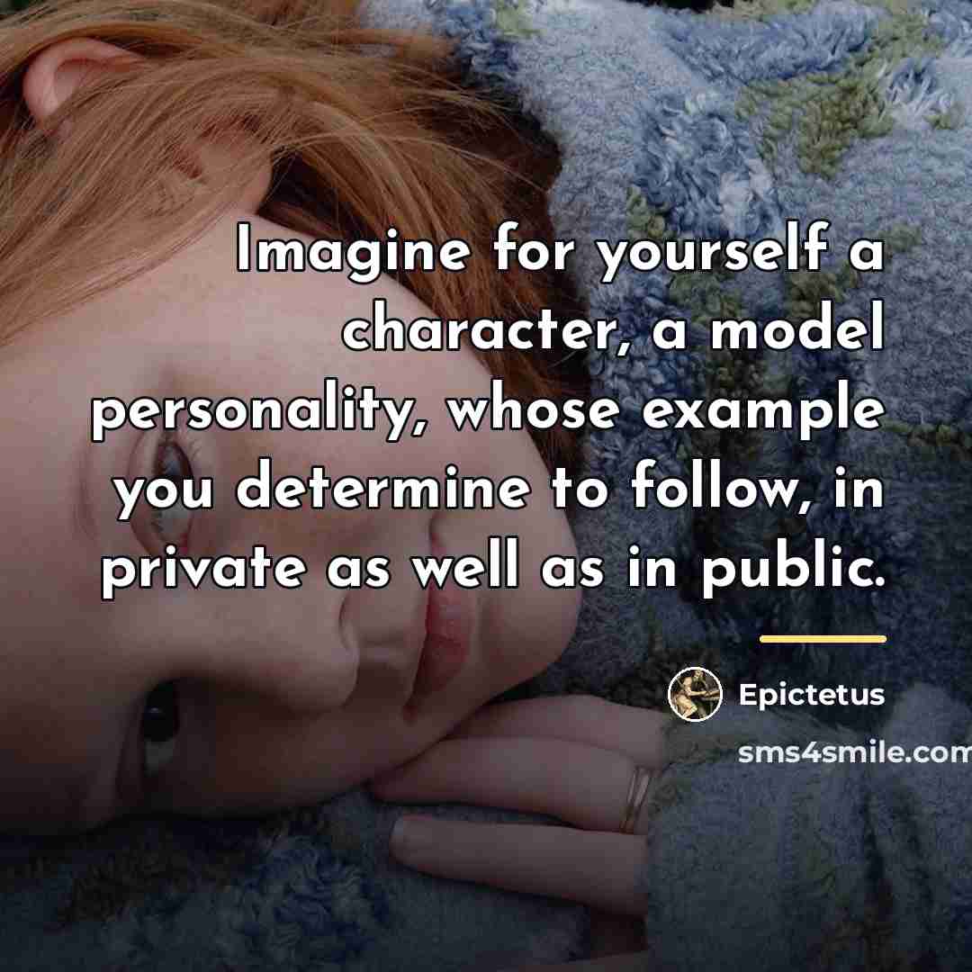 “Imagine for yourself a character, a model personality, whose example…” quote by Epictetus