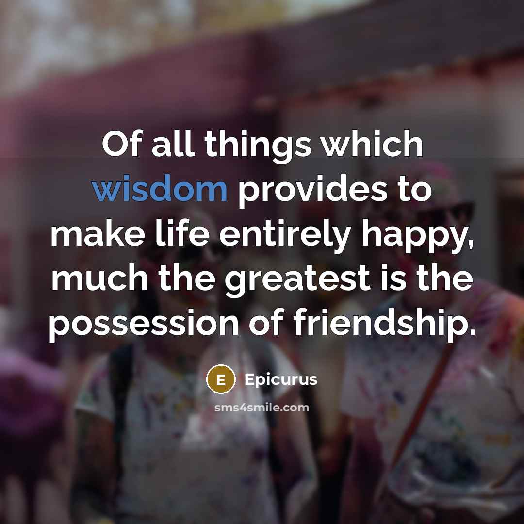 “Of all things which wisdom provides to make life entirely…” quote by Epicurus