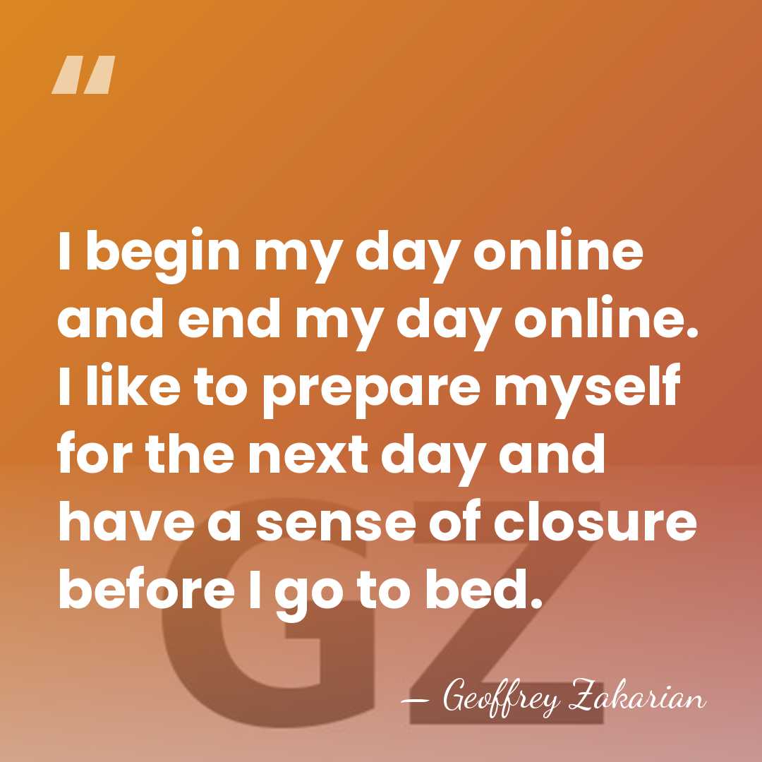 I begin my day online and end my day online. I like&hellip; - Geoffrey Zakarian