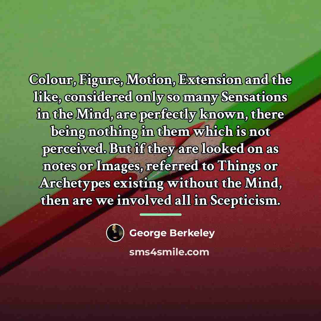 “Colour, Figure, Motion, Extension and the like, considered only so…” quote by George Berkeley