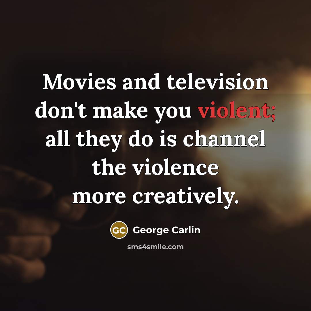“Movies and television don't make you violent; all they do…” quote by George Carlin