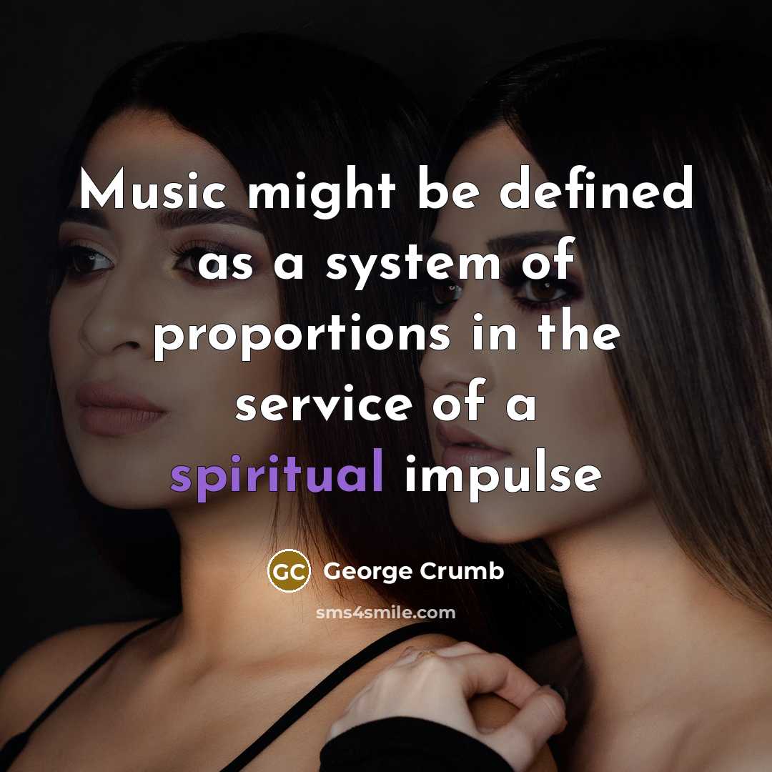 “Music might be defined as a system of proportions in…” quote by George Crumb