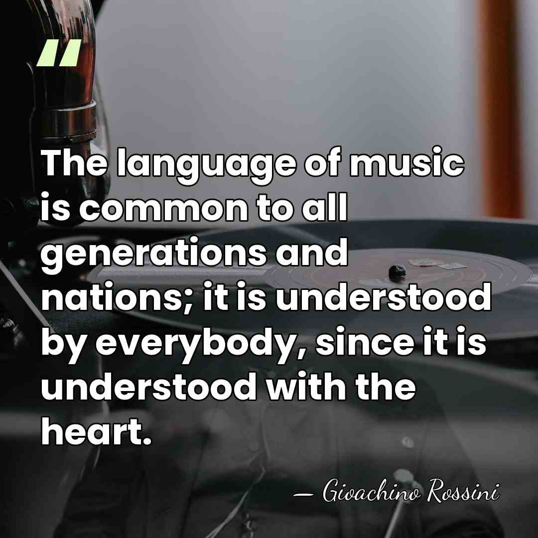 The language of music is common to all generations and nations; it&hellip; - Gioachino Rossini
