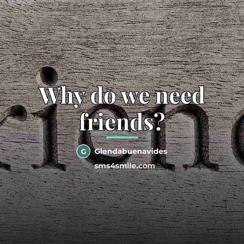 “Why do we need friends?…” quote by Glendabuenavides
