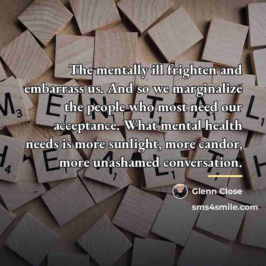 “The mentally ill frighten and embarrass us. And so we…” quote by Glenn Close