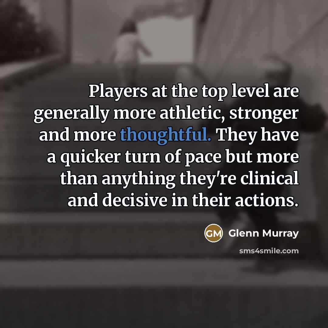“Players at the top level are generally more athletic, stronger…” quote by Glenn Murray