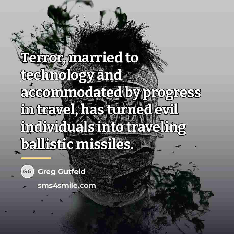 “Terror, married to technology and accommodated by progress in travel,…” quote by Greg Gutfeld