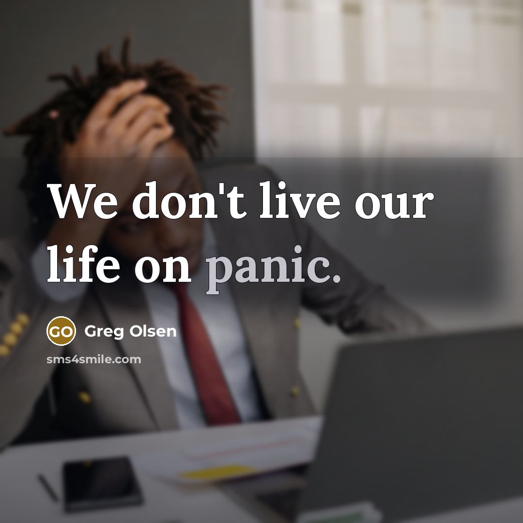 “We don't live our life on panic.…” quote by Greg Olsen