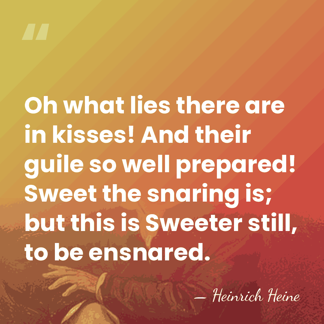 Oh what lies there are in kisses! And their guile so well&hellip; - Heinrich Heine