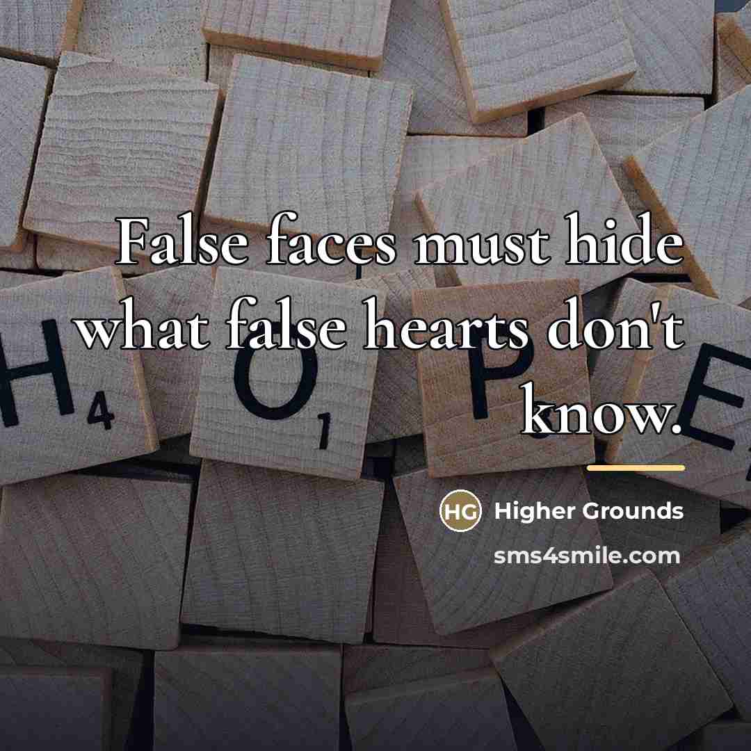 “False faces must hide what false hearts don't know.…” quote by Higher Grounds