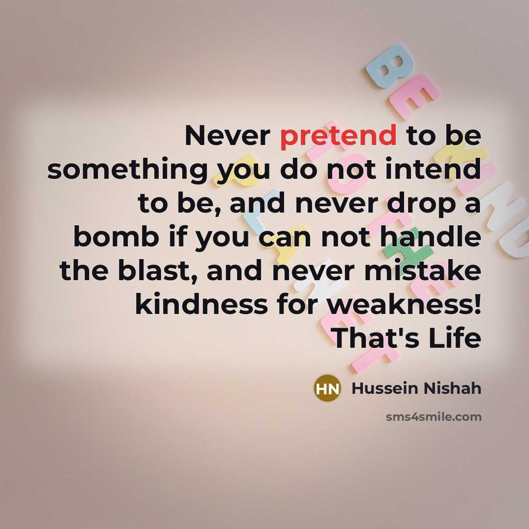 “Never pretend to be something you do not intend to…” quote by Hussein Nishah
