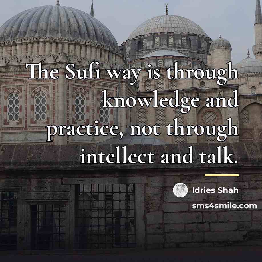 “The Sufi way is through knowledge and practice, not through…” quote by Idries Shah