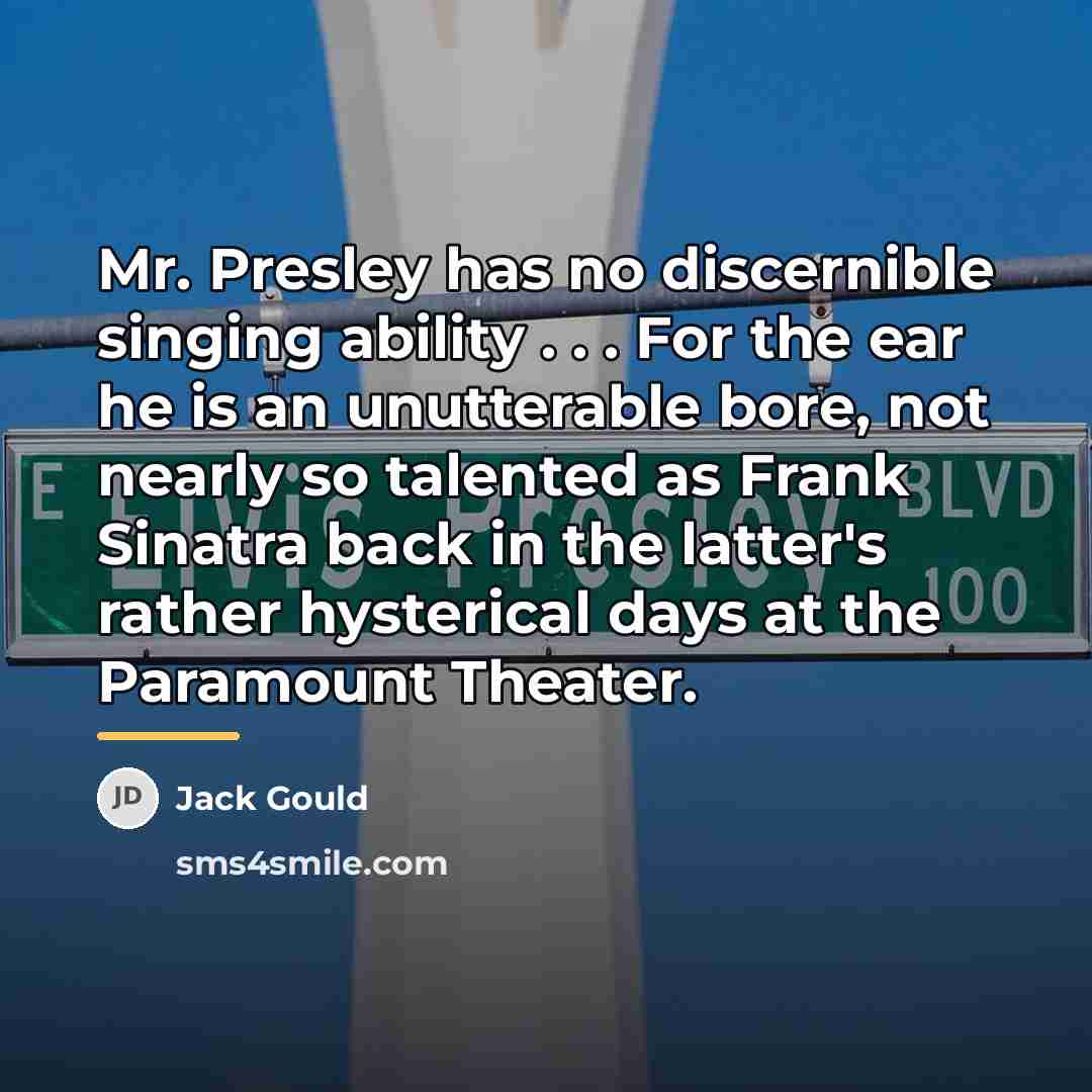 “Mr. Presley has no discernible singing ability . . .…” quote by Jack Gould