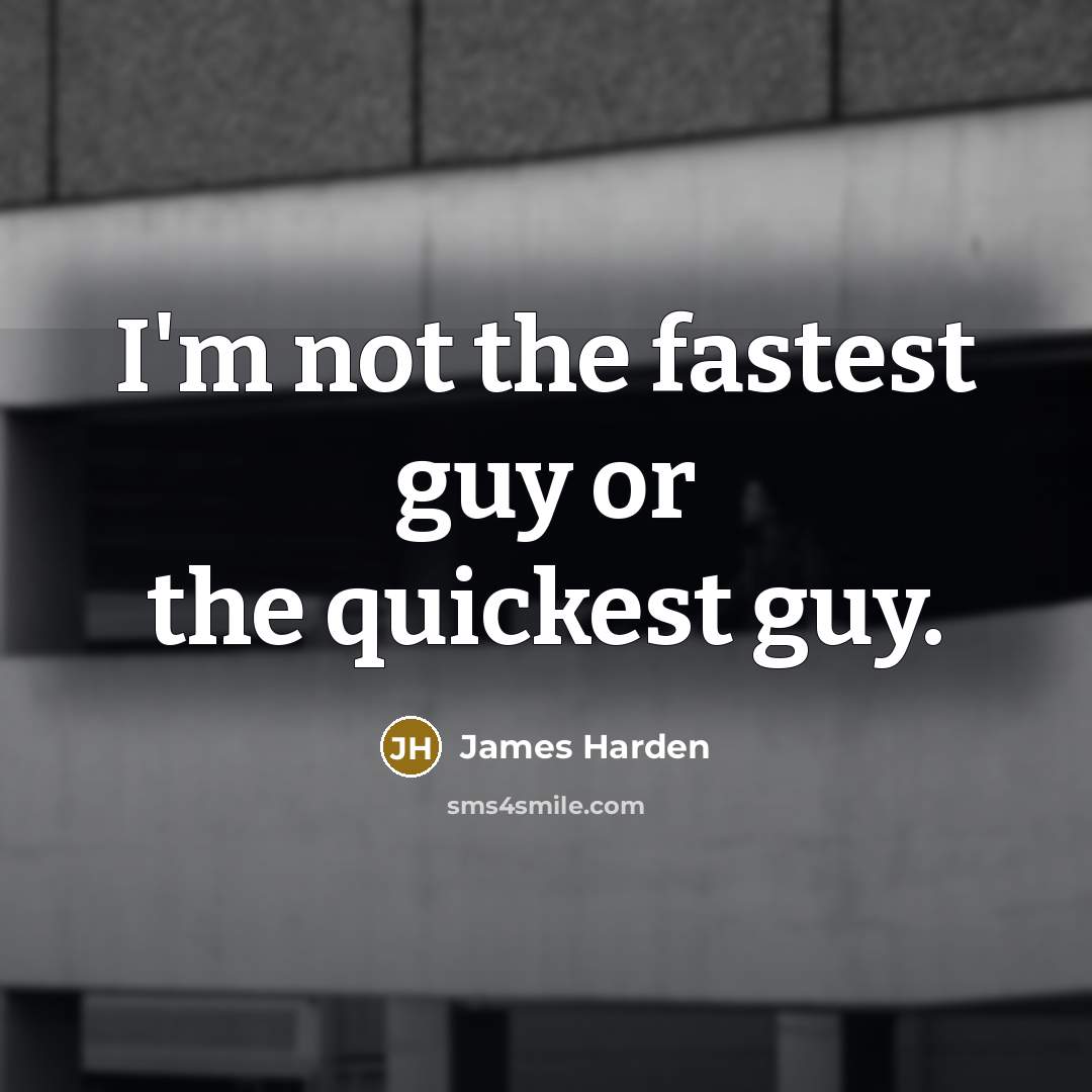 “I'm not the fastest guy or the quickest guy.…” quote by James Harden
