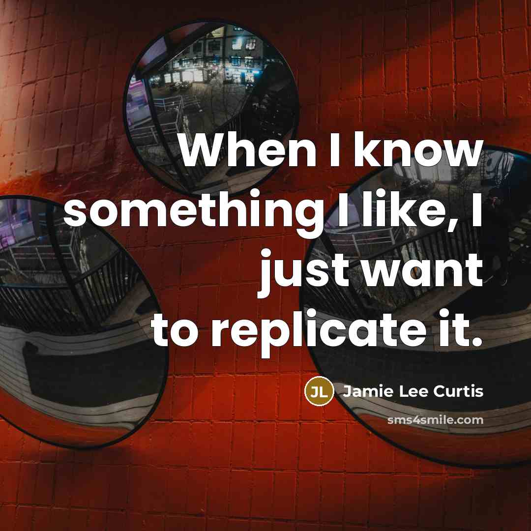 “When I know something I like, I just want to…” quote by Jamie Lee Curtis