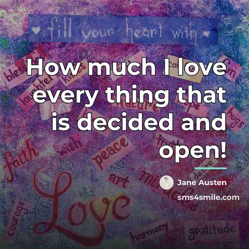 “How much I love every thing that is decided and…” quote by Jane Austen