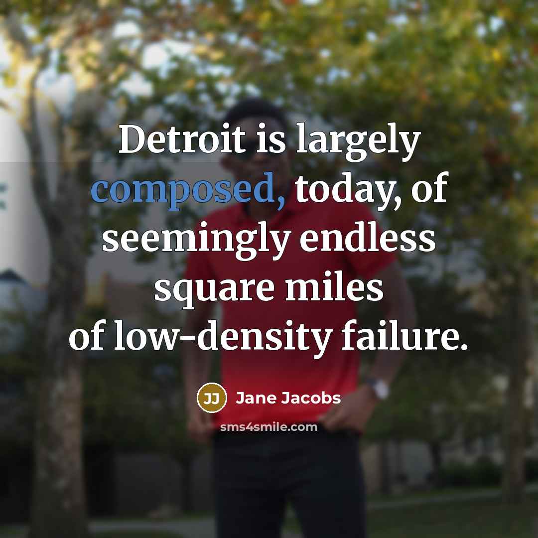 “Detroit is largely composed, today, of seemingly endless square miles…” quote by Jane Jacobs