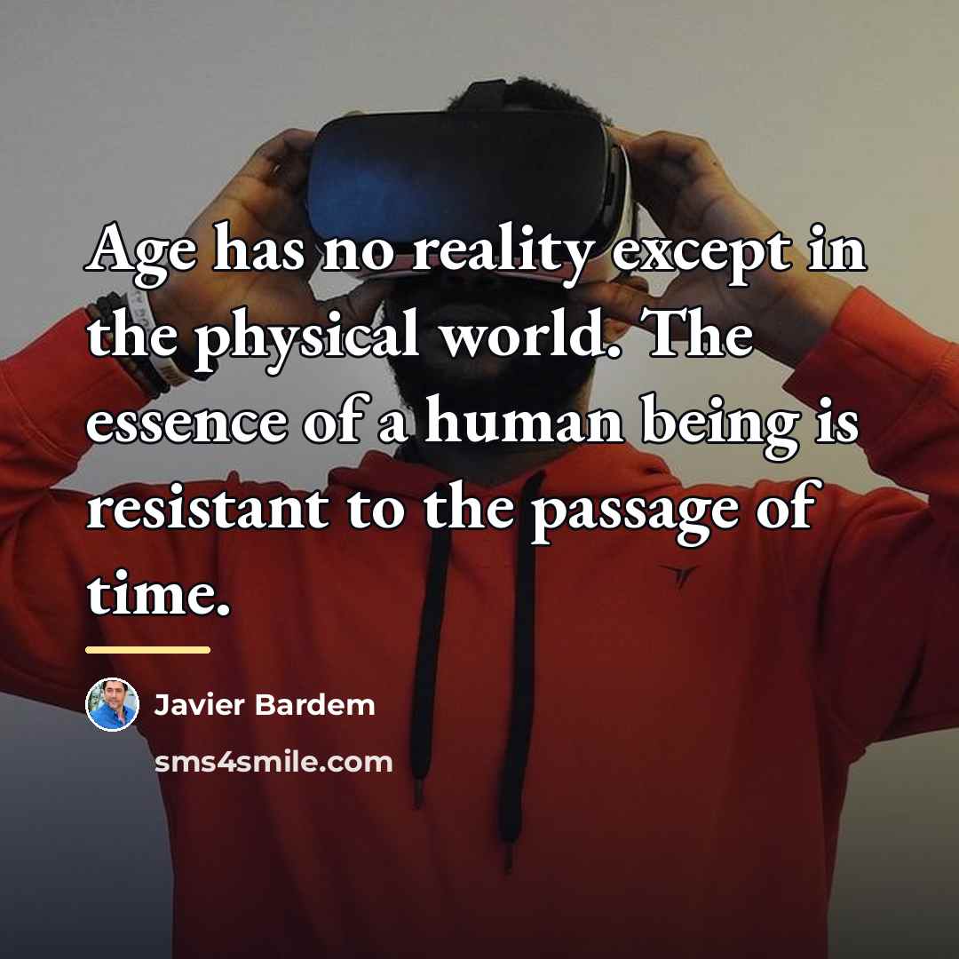 “Age has no reality except in the physical world. The…” quote by Javier Bardem