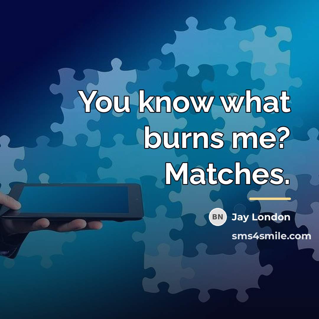 “You know what burns me? Matches.…” quote by Jay London