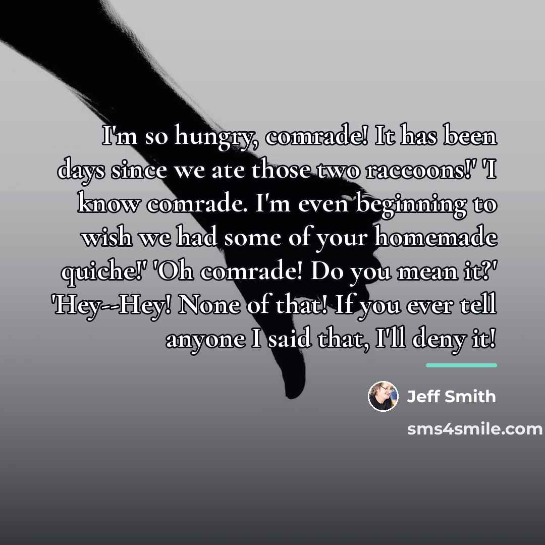 “I'm so hungry, comrade! It has been days since we…” quote by Jeff Smith