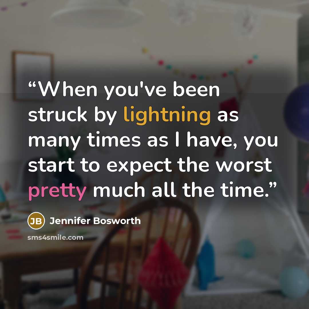 “When you've been struck by lightning as many times as I have, you start to expect the worst pretty much all the time.” quote by Jennifer Bosworth