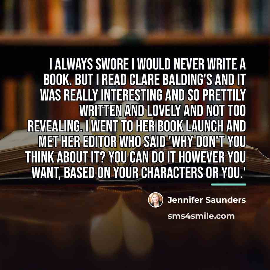 “I always swore I would never write a book. But…” quote by Jennifer Saunders