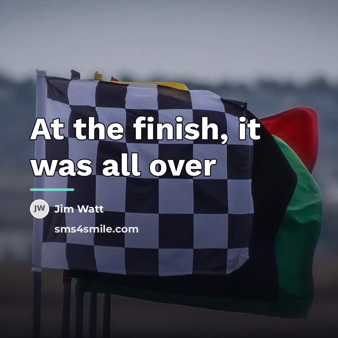 “At the finish, it was all over…” quote by Jim Watt
