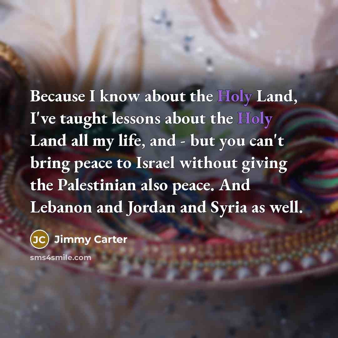 “Because I know about the Holy Land, I've taught lessons…” quote by Jimmy Carter