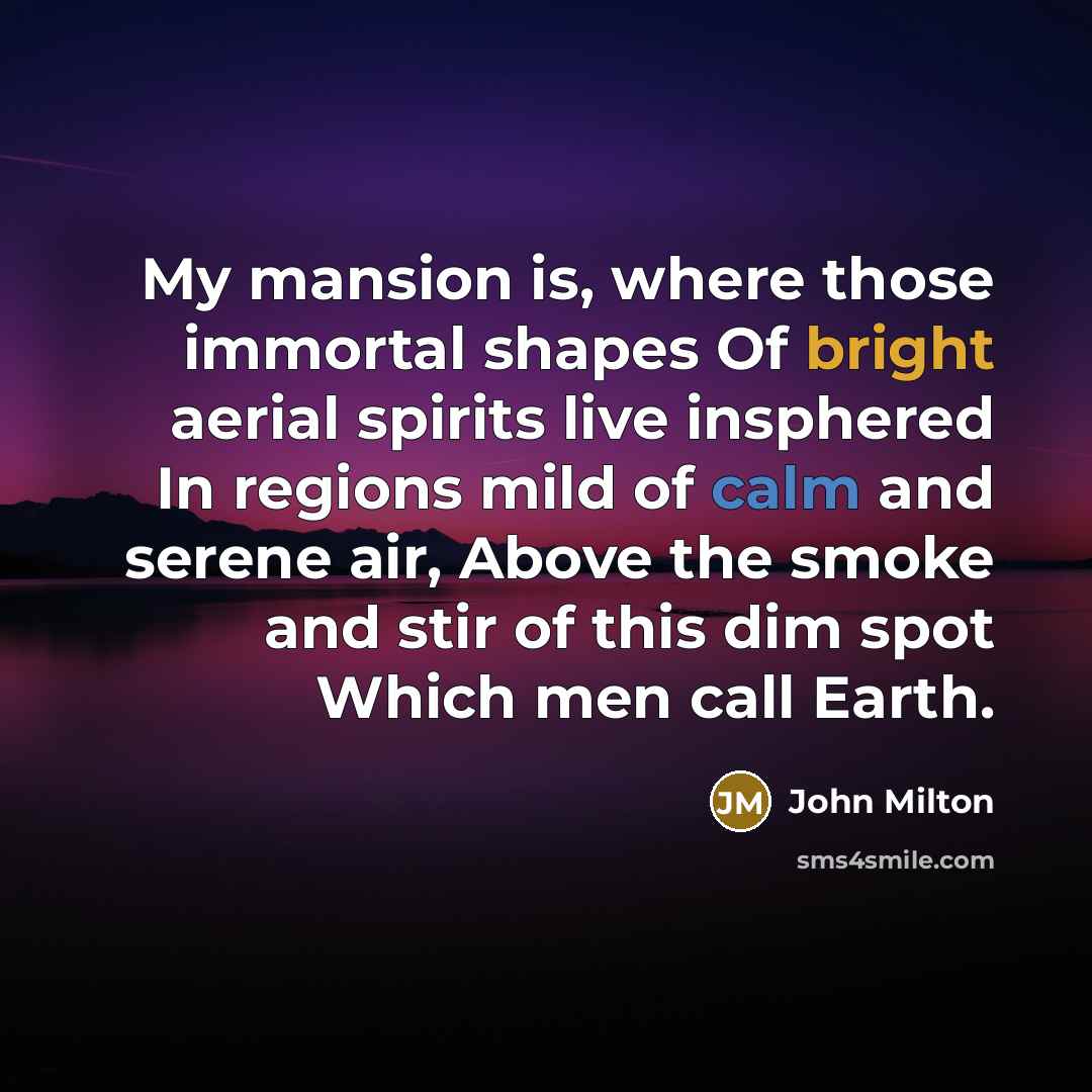 “My mansion is, where those immortal shapes Of bright aerial…” quote by John Milton