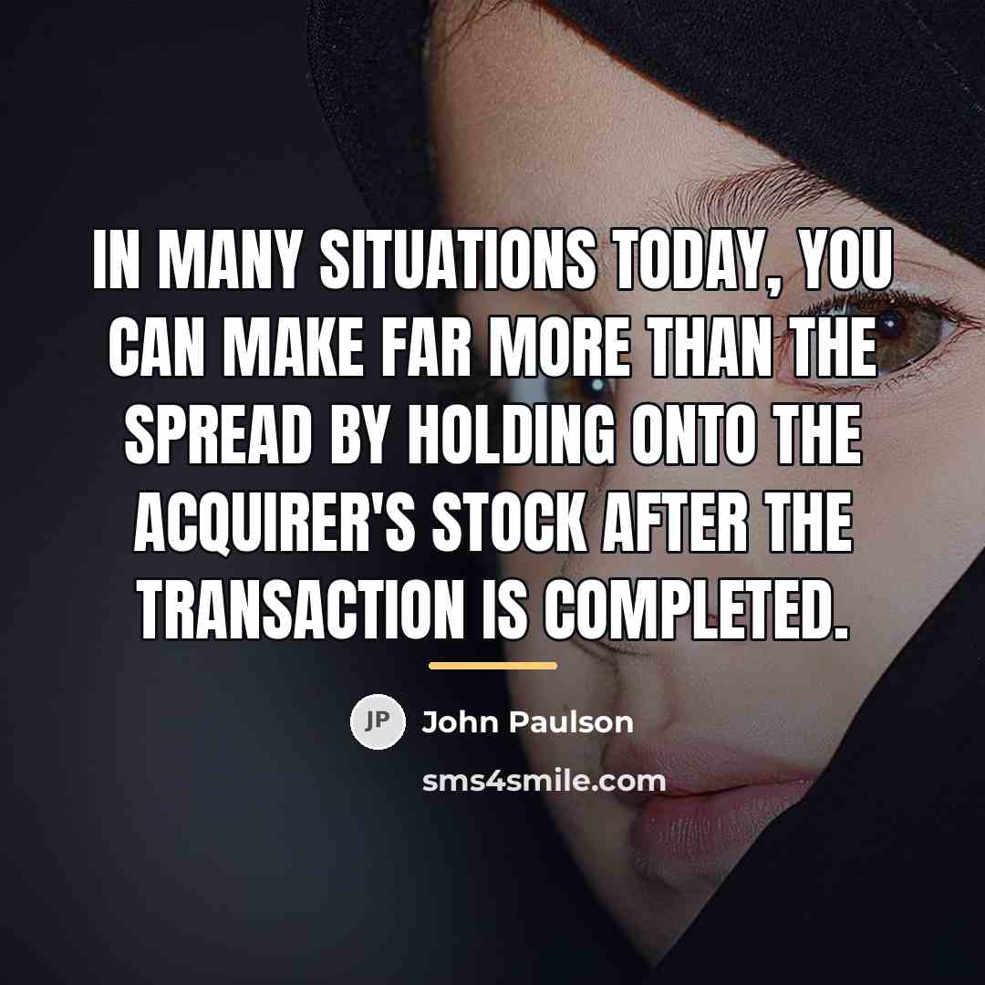 “In many situations today, you can make far more than…” quote by John Paulson
