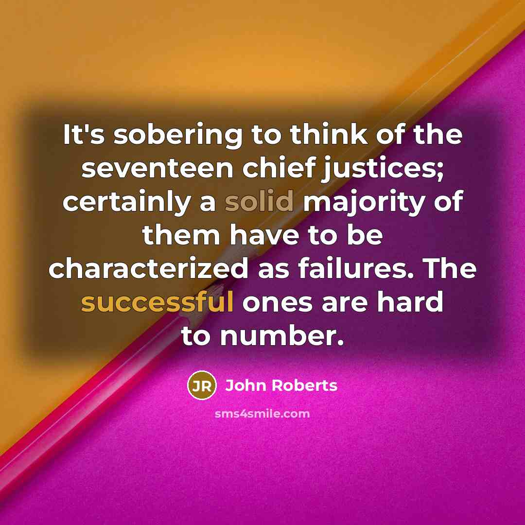 “It's sobering to think of the seventeen chief justices; certainly…” quote by John Roberts