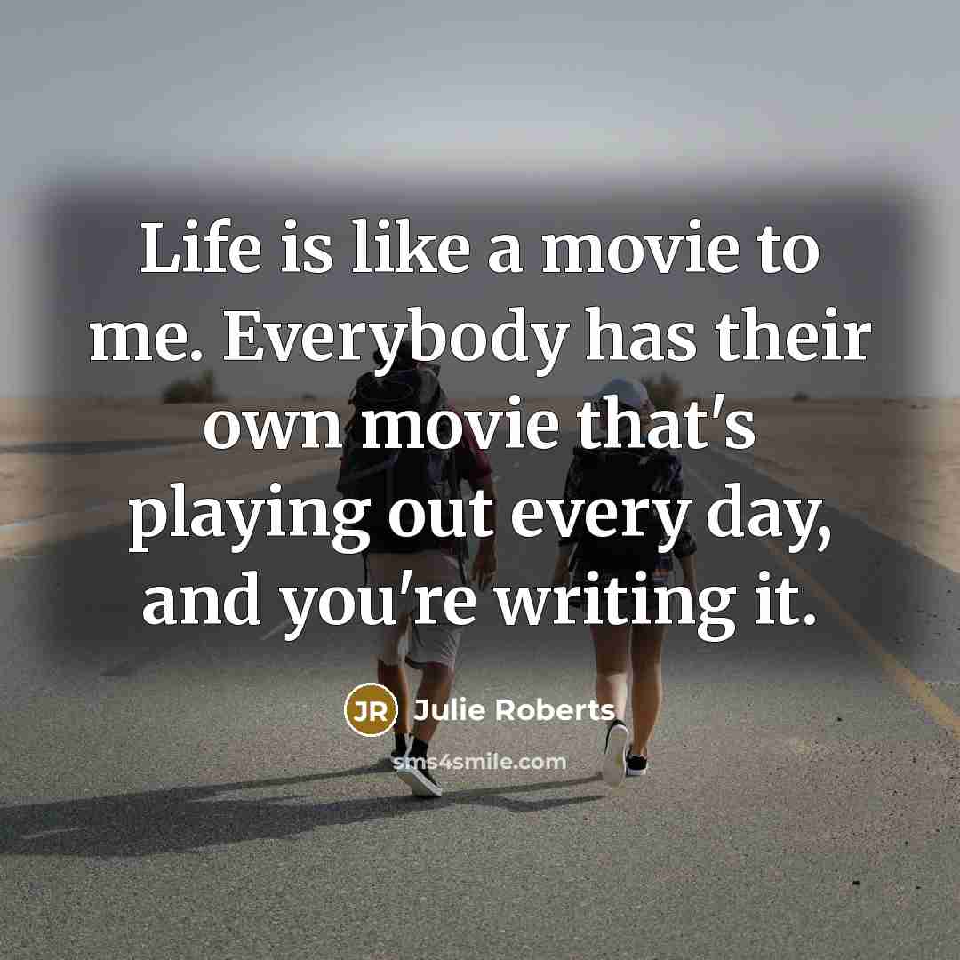 “Life is like a movie to me. Everybody has their…” quote by Julie Roberts