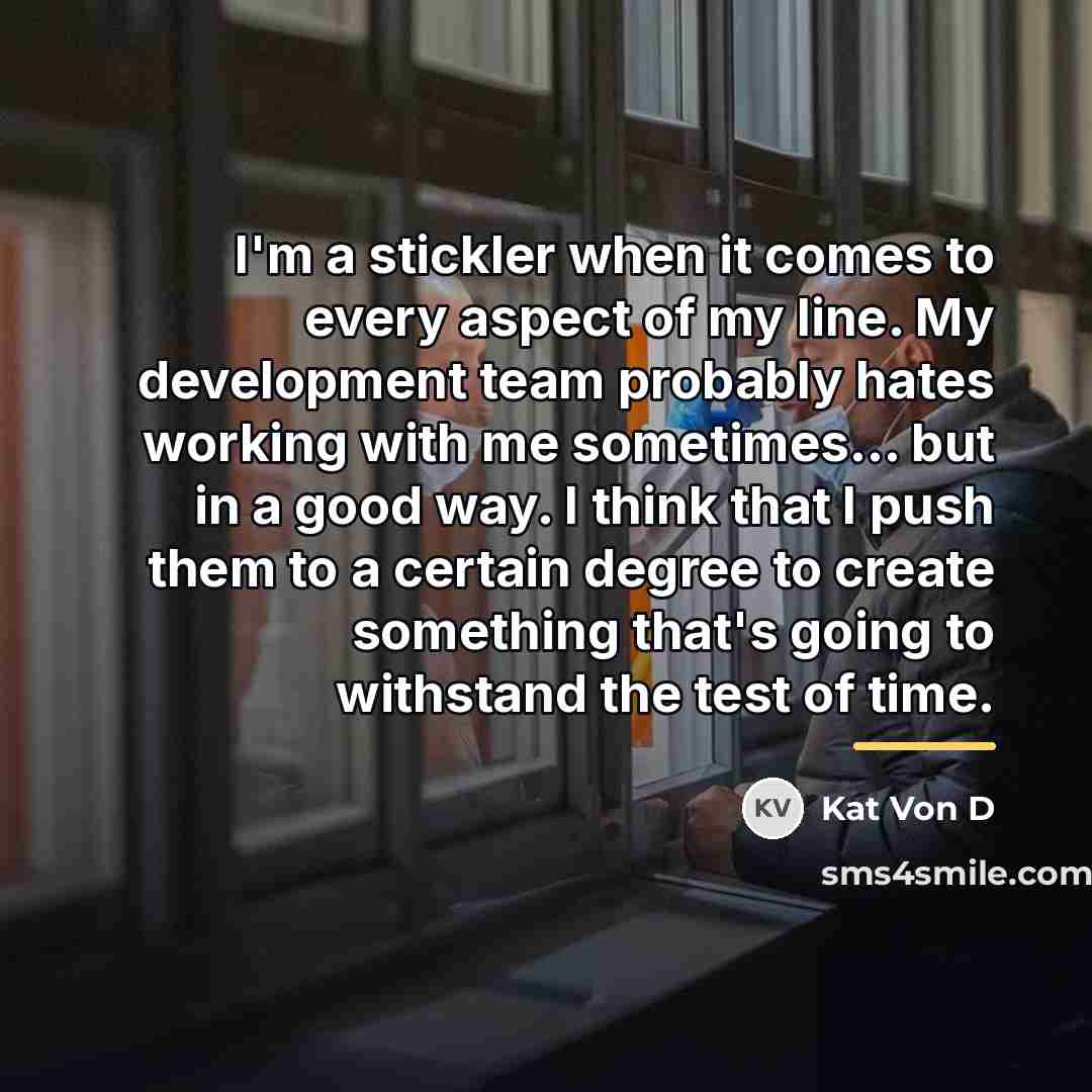 “I'm a stickler when it comes to every aspect of…” quote by Kat Von D