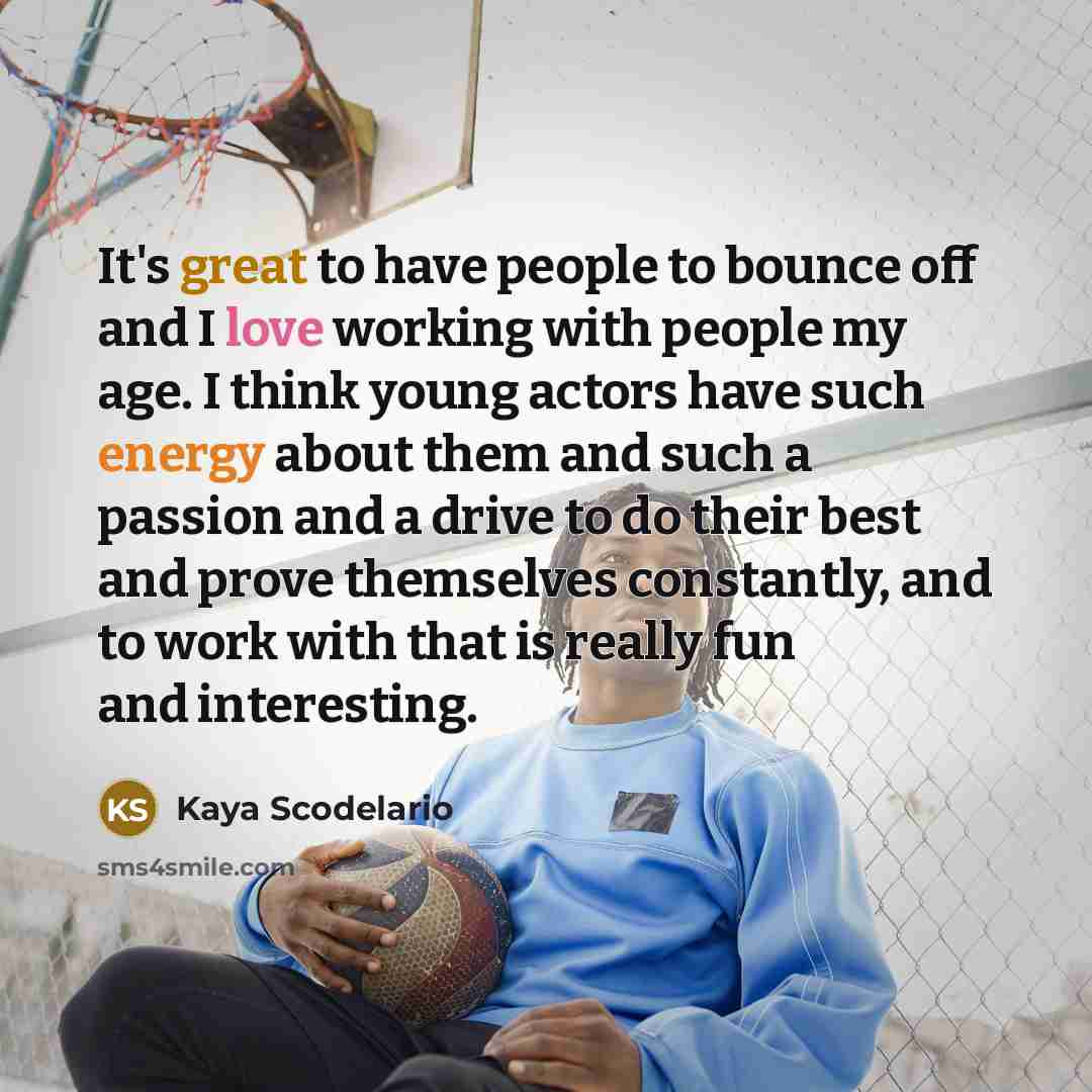“It's great to have people to bounce off and I…” quote by Kaya Scodelario