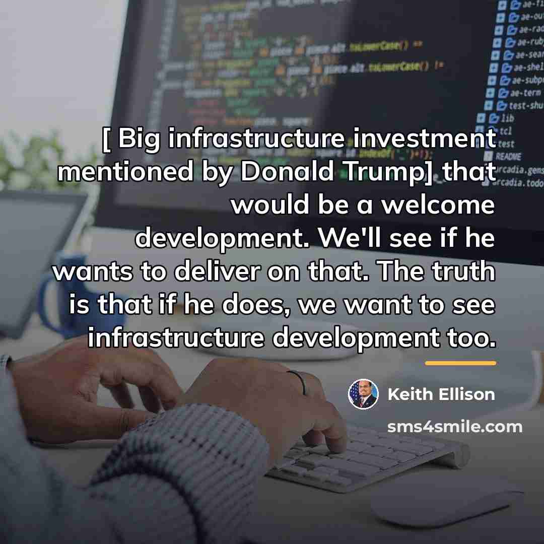 “[ Big infrastructure investment mentioned by Donald Trump] that would…” quote by Keith Ellison