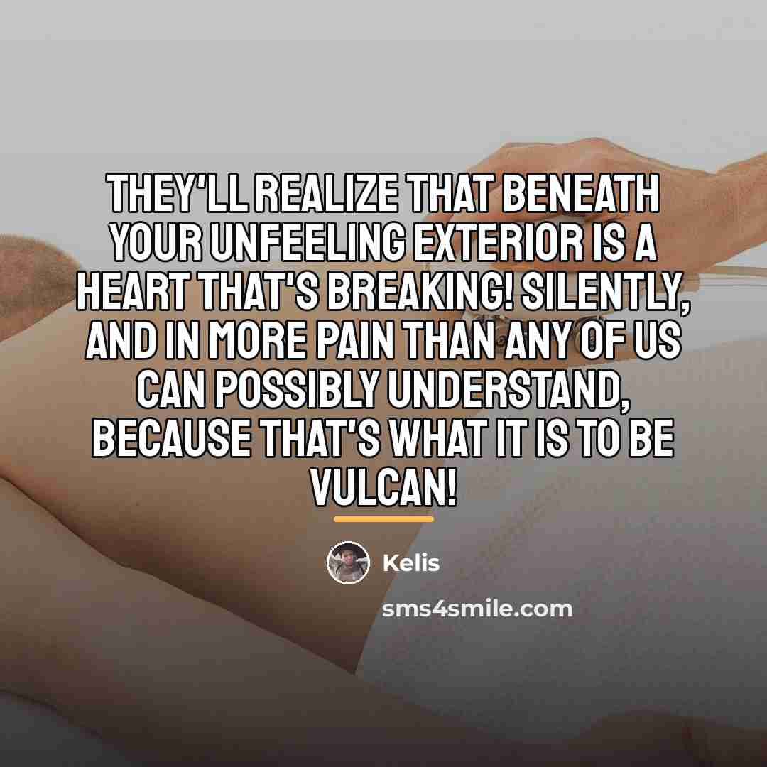 “They'll realize that beneath your unfeeling exterior is a heart…” quote by Kelis