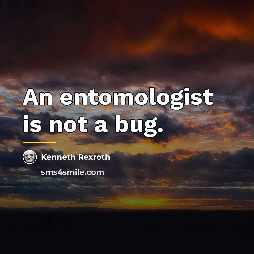 “An entomologist is not a bug.…” quote by Kenneth Rexroth
