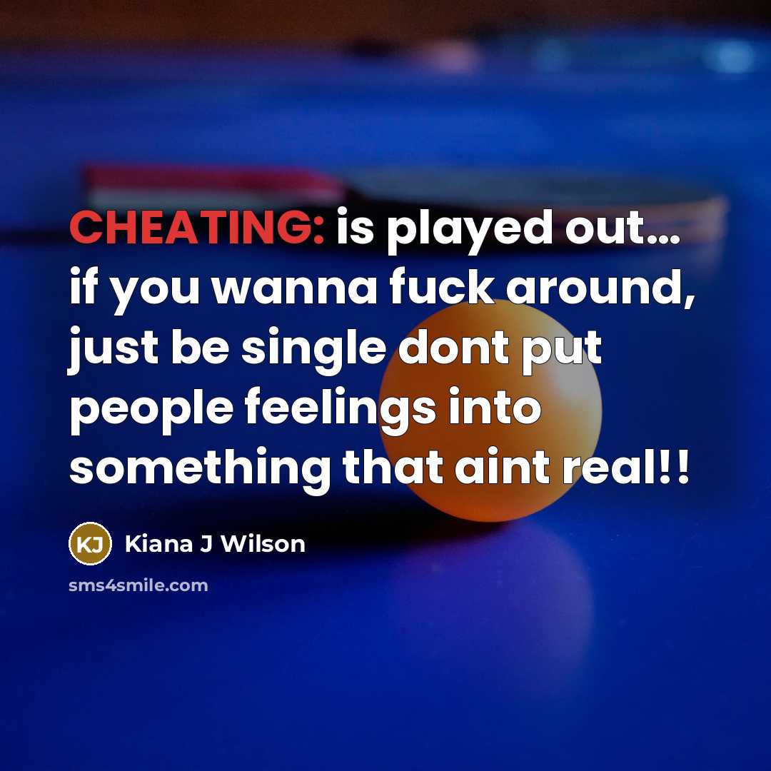 “CHEATING: is played out… if you wanna fuck around, just be single dont put people feelings into something that aint real!!” quote by Kiana J Wilson