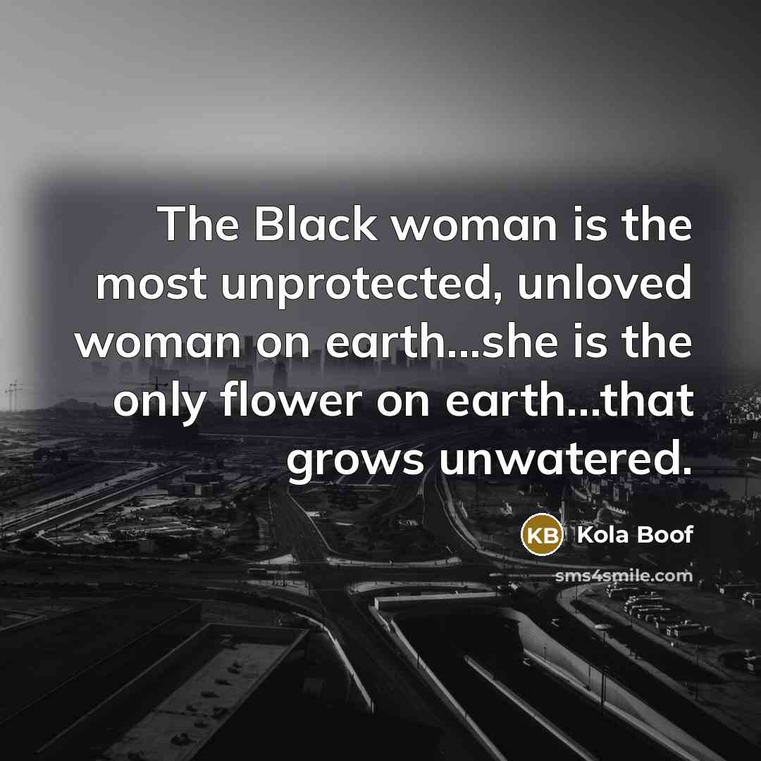 “The Black woman is the most unprotected, unloved woman on…” quote by Kola Boof