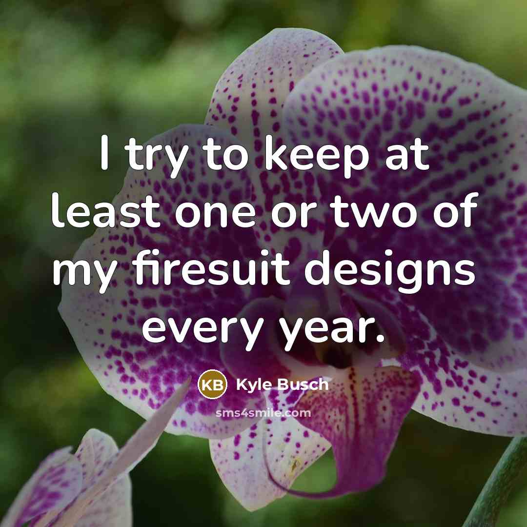 “I try to keep at least one or two of my firesuit designs every year.” quote by Kyle Busch