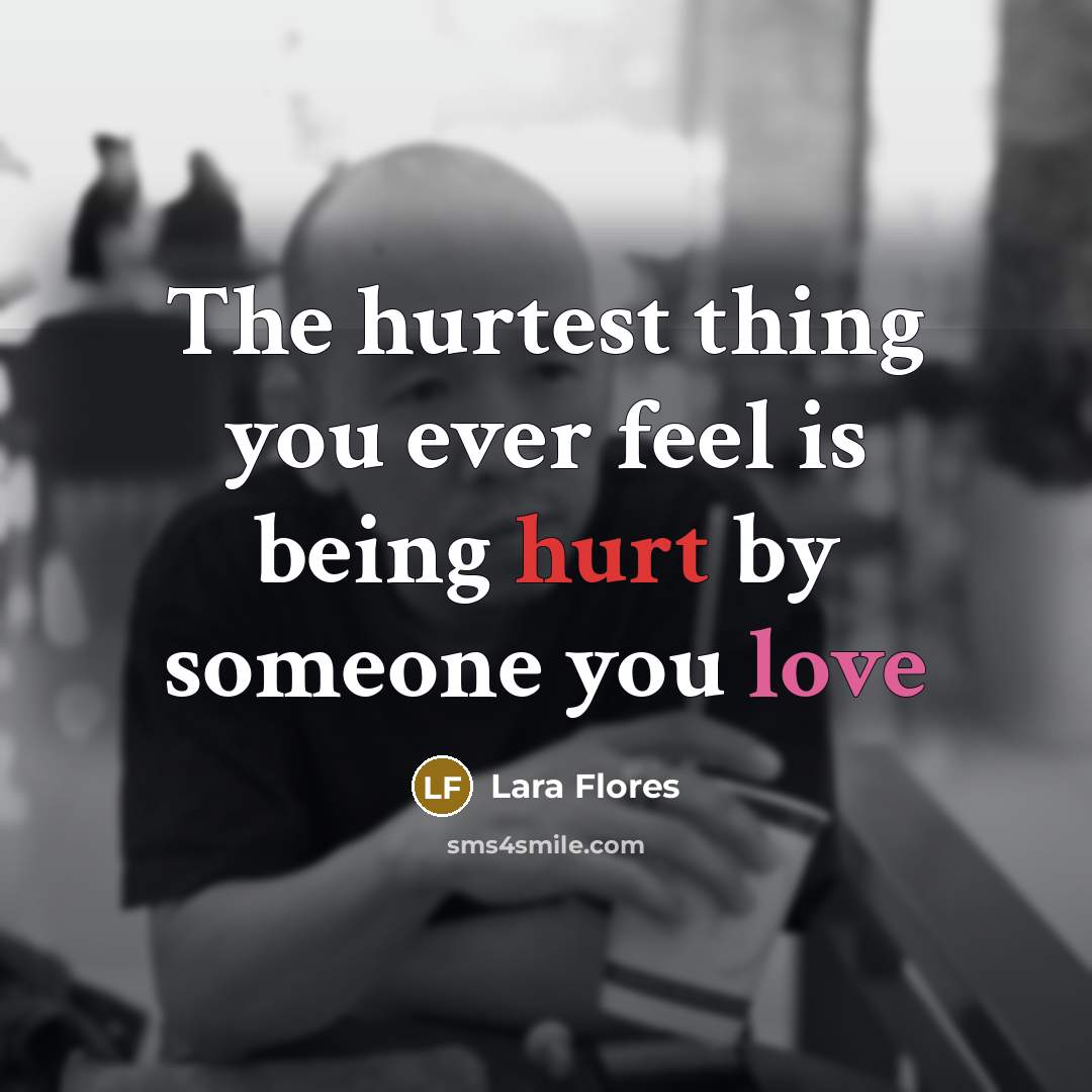 “The hurtest thing you ever feel is being hurt by someone you love” quote by Lara Flores