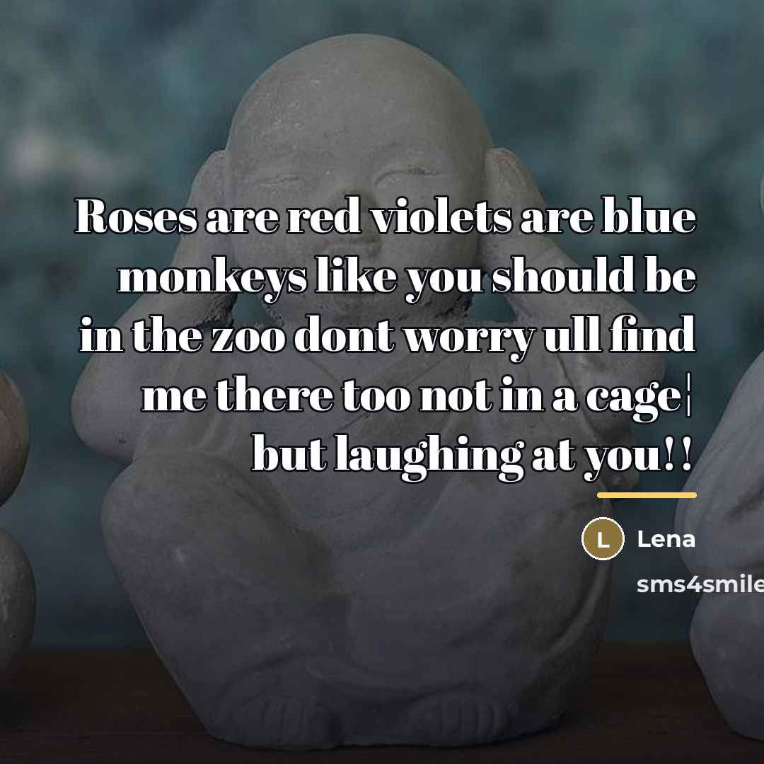 “Roses are red violets are blue monkeys like you should…” quote by Lena