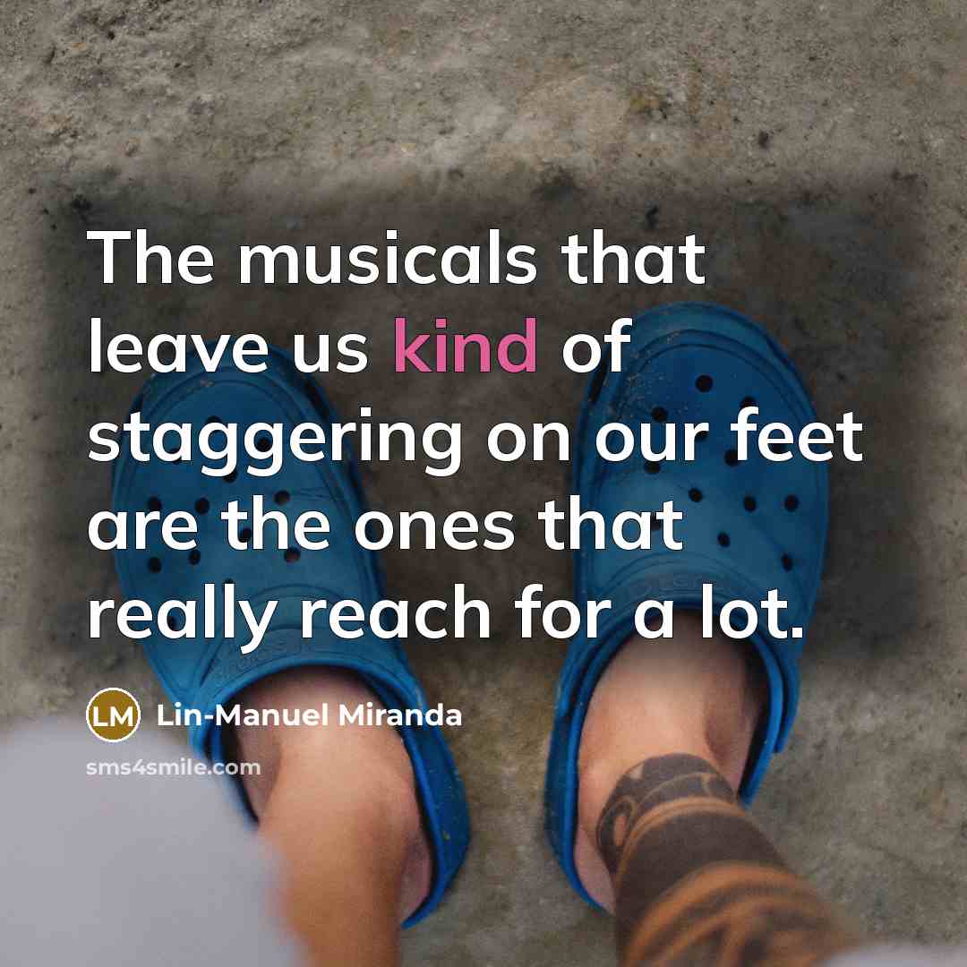 “The musicals that leave us kind of staggering on our…” quote by Lin-Manuel Miranda