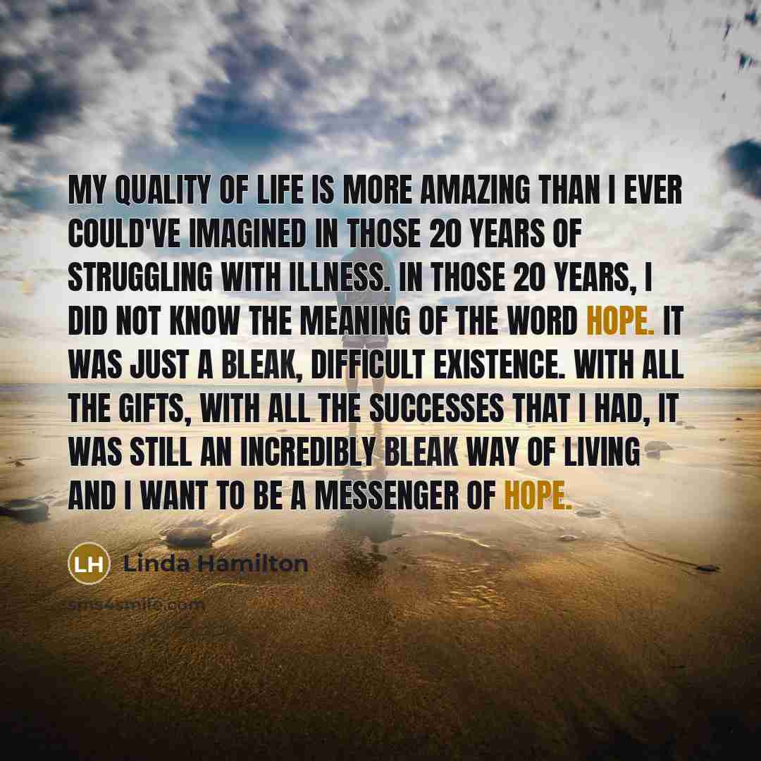 “My quality of life is more amazing than I ever…” quote by Linda Hamilton