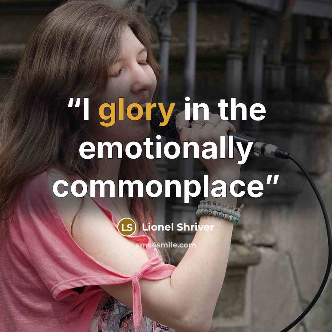“I glory in the emotionally commonplace” quote by Lionel Shriver